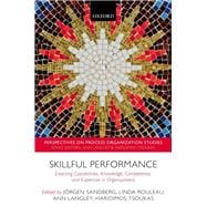Skillful Performance Enacting Capabilities, Knowledge, Competence, and Expertise in Organizations