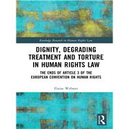 Dignity, Degrading Treatment and Torture in Human Rights Law: The Ends of Article 3 of the European Convention on Human Right