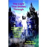 The Light That Shines Through: Knowledge and Wisdom to Help You Navigate Through Life With Less Difficulty