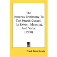 Irenaeus Testimony to the Fourth Gospel : Its Extent, Meaning, and Value (1908)