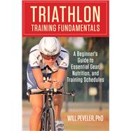 Triathlon Training Fundamentals A Beginner's Guide to Essential Gear, Nutrition, and Training Schedules