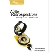 Agile Retrospectives : Making Good Teams Great,9780977616640