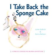 I Take Back the Sponge Cake : A Lyrical Choose-Your-Own-Adventure