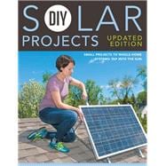 DIY Solar Projects - Updated Edition Small Projects to Whole-home Systems: Tap Into the Sun