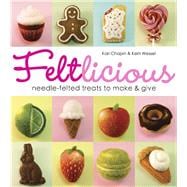 Feltlicious Needle-Felted Treats to Make & Give