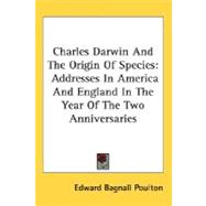 Charles Darwin and the Origin of Species : Addresses in America and England in the Year of the Two Anniversaries