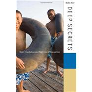 Deep Secrets : Boys' Friendships and the Crisis of Connection