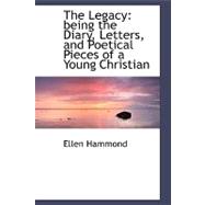 The Legacy: Being the Diary, Letters, and Poetical Pieces of a Young Christian