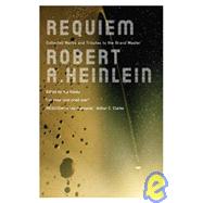 Requiem: New Collected Works by Robert a Heinlein and Tributes to the Grand Master