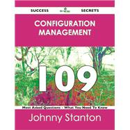 Configuration Management 109 Success Secrets: 109 Most Asked Questions on Configuration Management