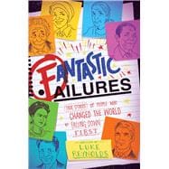 Fantastic Failures True Stories of People Who Changed the World by Falling Down First