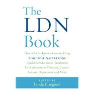 The LDN Book: How a Little-Known Generic Drug-- Low Dose Naltrexone--Could Revolutionize Treatment for Autoimmune Diseases, Cancer, Autism, Depression, and More