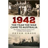 1942: the year the war came to Australia The bombing of Darwin and the attack on Sydney by the Japanese