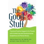 The Good Stuff Practical Positive Supports for People with Intellectual and Developmental Disabilities and Mental Illness