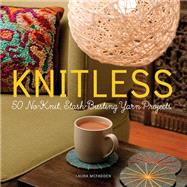 Knitless 50 No-Knit, Stash-Busting Yarn Projects