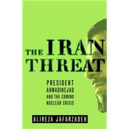 The Iran Threat President Ahmadinejad and the Coming Nuclear Crisis