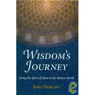 Wisdom's Journey Living the Spirit of Islam in the Modern World
