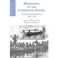 Middlemen of the Cameroons Rivers: The Duala and their Hinterland, c.1600â€“c.1960
