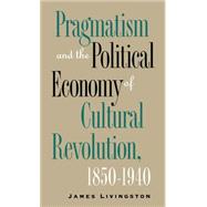 Pragmatism and the Political Economy of Cultural Revolution, 1850-1940