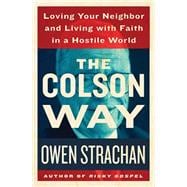 The Colson Way: Loving Your Neighbor and Living With Faith in a Hostile World