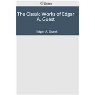 The Classic Works of Edgar A. Guest