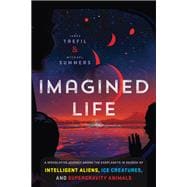 Imagined Life A Speculative Scientific Journey among the Exoplanets in Search of Intelligent Aliens, Ice Creatures, and Supergravity Animals