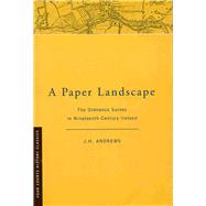 A Paper Landscape The Ordnance Survey in Ninteenth-Century Ireland [Second Edition]