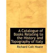 A Catalogue of Books Relating to the History and Topography of Italy