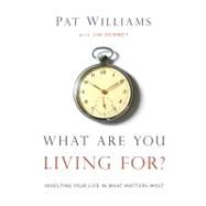 What Are You Living For? Investing Your Life in What Matter's Most
