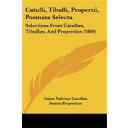 Catulli, Tibulli, Propertii, Poemata Select : Selections from Catullus, Tibullus, and Propertius (1869)