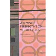 A Feminist Perspective on Virtue Ethics