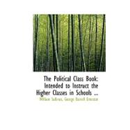 The Political Class Book: Intended to Instruct the Higher Classes in Schools in the Origin, Nature, and Use of Political Power