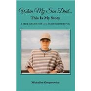 When My Son Died...This Is My Story A True Account of Life, Death and Survival