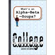 What's An Alpha-beta-soupa: The Indispensable Guide To College Success And Survival