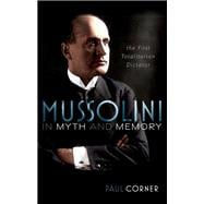 Mussolini in Myth and Memory The First Totalitarian Dictator