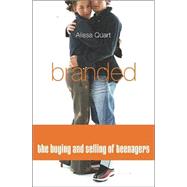 Branded : The Buying and Selling of Teenagers