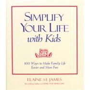 Simplify Your Life with Kids : 100 Ways to Make Family Life Easier and More Fun