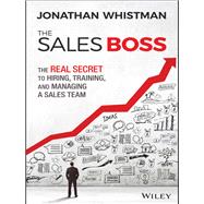 The Sales Boss The Real Secret to Hiring, Training and Managing a Sales Team