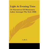 Light at Evening Time : Or Narratives of Missionary Labor Amongst the Sick (1868)