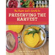 The Farm Girl's Guide to Preserving the Harvest How to Can, Freeze, Dehydrate, and Ferment Your Garden's Goodness