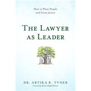 The Lawyer as Leader How to Plant People and Grow Justice