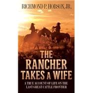 The Rancher Takes a Wife A True Account of Life on the Last Great Cattle Frontier