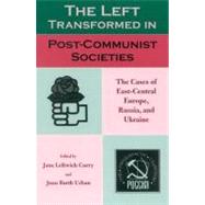 The Left Transformed in Post-Communist Societies The Cases of East-Central Europe, Russia, and Ukraine