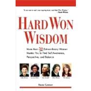 Hard Won Wisdom: More Than 50 Extraordinary Women Mentor You to Find Self-awareness, Perspective, and Balance
