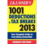 J.K. Lasser's 1001 Deductions and Tax Breaks 2013 Your Complete Guide to Everything Deductible