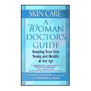 Skin Care: A Woman Doctor's Guide A Woman Doctor's Guide : Keeping Your Skin Young and Healthy at Any Age