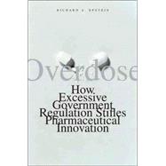 Overdose : How Excessive Government Regulation Stifles Pharmaceutical Innovation
