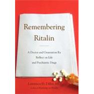 Remembering Ritalin : A Doctor and Generation Rx Reflect on Life and Psychiatric Drugs