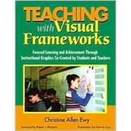 Teaching with Visual Frameworks : Focused Learning and Achievement Through Instructional Graphics Co-Created by Students and Teachers