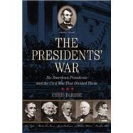 The Presidents' War Six American Presidents and the Civil War That Divided Them